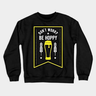 Funny Don't Worry Be Hoppy Cute Beer Drinking Pun Crewneck Sweatshirt